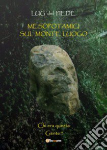 Mesopotamici sul Monte Luogo libro di Lug del Piede