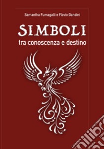 Simboli, tra conoscenza e destino libro di Fumagalli Samantha; Gandini Flavio