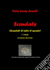 Scandals (Scandali di tutto il mondo). Vol. 1: Scandali militari libro di Arnell Peter Louis