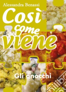 Gli gnocchi. Così come viene libro di Benassi Alessandra