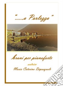 «... a Porlezza». Brani per pianoforte libro di Depasquale Maria Caterina