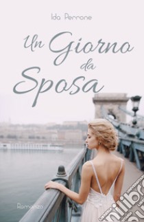 Un giorno da sposa libro di Perrone Ida