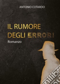 Il rumore degli errori libro di Cotardo Antonio