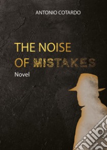 The noise of mistakes libro di Cotardo Antonio