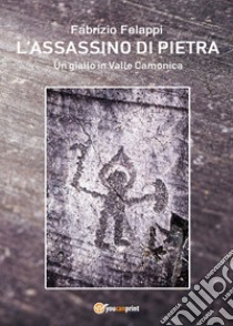 L'assassino di pietra libro di Felappi Fabrizio