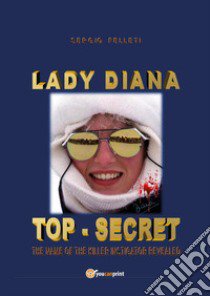 Lady Diana. Top secret. The name of the killer instigator revealed libro di Felleti Sergio