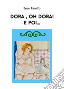 Dora, oh Dora! E poi... libro di Peruffo Enzo