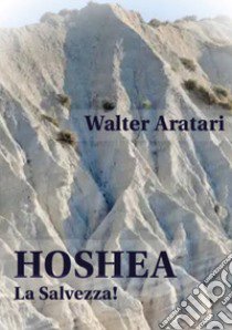 Hoshea. La salvezza! libro di Aratari Walter