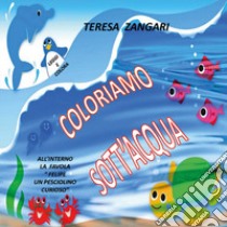 Coloriamo sott'acqua. Ediz. illustrata libro di Zangari Teresa