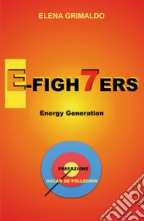 E-Figh7ers energy generation libro di Grimaldo Elena