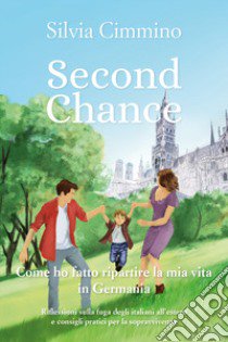 Second chance. Come ho fatto ripartire la mia vita in Germania libro di Cimmino Silvia