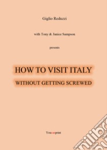 How to visit Italy... Without getting screwed libro di Reduzzi Giglio