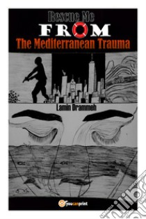 Rescue me from the mediterranean trauma libro di Drammeh Lamin