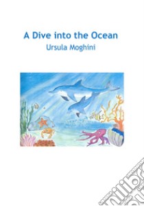 A dive into the ocean libro di Moghini Ursula