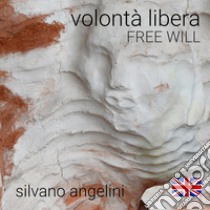 Silvano Angelini. Volontà libera. Free will. Ediz. inglese libro