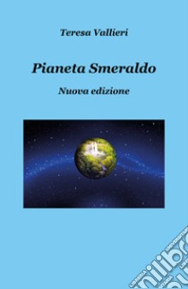 Pianeta smeraldo. Nuova ediz. libro di Vallieri Teresa