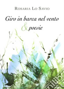 Giro in barca nel vento & poesie libro di Lo Savio Rosaria