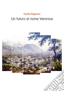 Un futuro di nome Veronica libro di Paganoni Cecilia