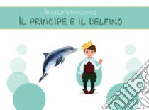 Il principe e il delfino. Ediz. illustrata libro di Vadacchino Angela