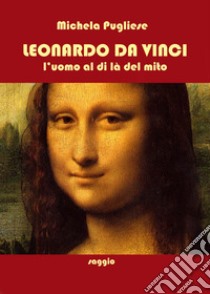 Leonardo da Vinci. L'uomo al di là del mito libro di Pugliese Michela