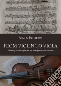 From violin to viola. Tailoring vituoso pieces on an imperfect instrument libro di Bertanzon Andrea