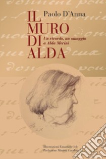 Il muro di Alda. Un ricordo, un omaggio a Alda Merini libro di D'Anna Paolo