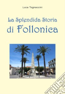 La splendida storia di Follonica libro di Tognaccini Luca