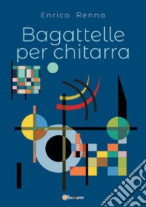 Bagattelle per chitarra libro di Renna Enrico