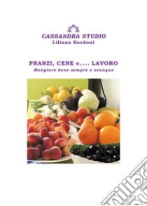 Pranzi, cene e... lavoro. Mangiare bene sempre e ovunque libro di Bordoni Liliana