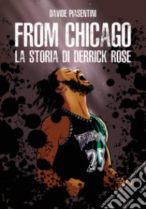 From Chicago. La storia di Derrick Rose libro di Piasentini Davide