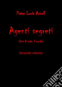 Agenti segreti (spie di tutto il mondo). Vol. 2 libro di Arnell Peter Louis
