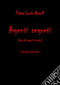 Agenti segreti (spie di tutto il mondo). Vol. 3 libro di Arnell Peter Louis