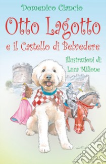 Otto Lagotto e il castello di Belvedere libro di Ciancio Domenico