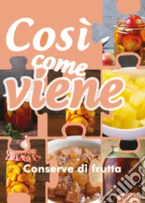 Conserve di frutta. Così come viene libro di Benassi Alessandra