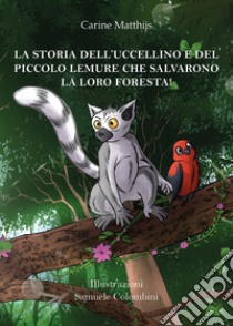 La storia dell'uccellino e del piccolo lemure che salvarono la loro foresta! libro di Matthijs Carine