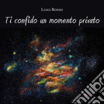 Ti confido un momento privato libro di Rodio Luigi