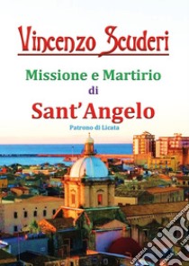 Missione e martirio di sant'Angelo patrono di Licata libro di Scuderi Vincenzo