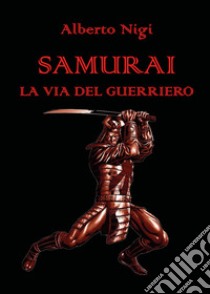 Samurai. La via del guerriero libro di Nigi Alberto