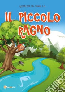 Il piccolo ragno. Ediz. illustrata libro di Di Camillo Rosalba