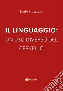 Il linguaggio: un uso diverso del cervello libro di Sinigaglia Lario