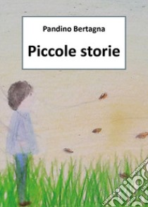 Piccole storie libro di Bertagna Pandino