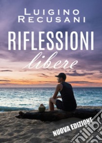 Riflessioni libere libro di Recusani Luigino