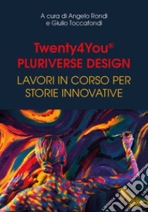 Twenty4You® Pluriverse Design. Lavori in corso per storie innovative libro di Rondi A. (cur.); Toccafondi G. (cur.)