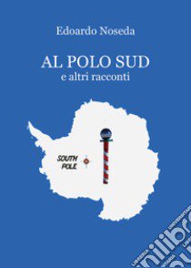 Al Polo Sud e altri racconti libro di Noseda Edoardo