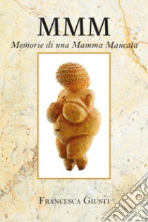 M.M.M. Memorie di una Mamma Mancata libro di Giusti Francesca