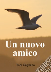 Un nuovo amico libro di Gagliano Toni