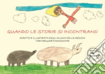 Quando le storie si incontrano. Ediz. illustrata libro