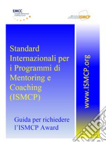 Standard Internazionali per i Programmi di Mentoring e Coaching (ISMCP) libro di Laganà Marco