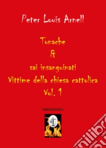 Tonache & sai insanguinati. Vittime della Chiesa cattolica. Vol. 1 libro di Arnell Peter Louis