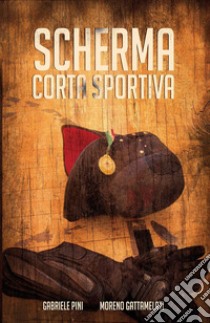 Scherma corta sportiva libro di Pini Gabriele; Gattamelati Moreno